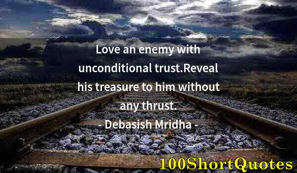 Quote by Albert Einstein: Love an enemy with unconditional trust.Reveal his treasure to him without any thrust.