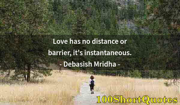 Quote by Albert Einstein: Love has no distance or barrier, it's instantaneous.