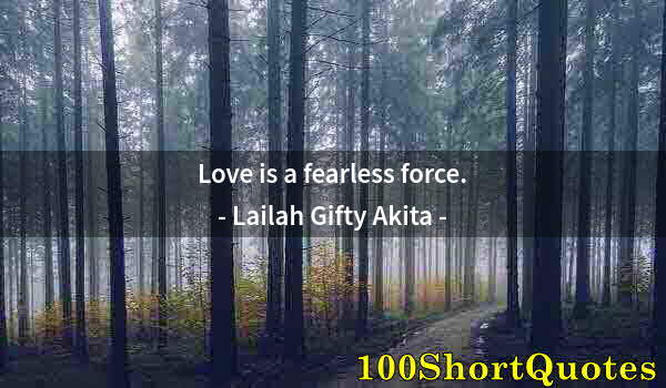 Quote by Albert Einstein: Love is a fearless force.