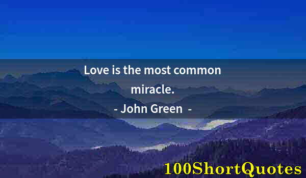 Quote by Albert Einstein: Love is the most common miracle.