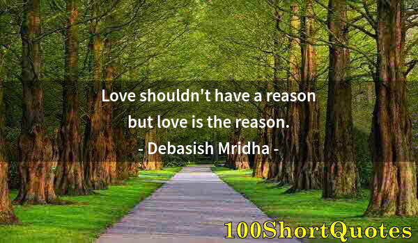 Quote by Albert Einstein: Love shouldn't have a reason but love is the reason.