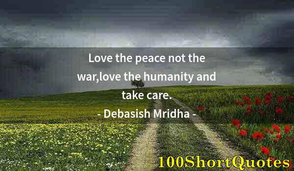 Quote by Albert Einstein: Love the peace not the war,love the humanity and take care.