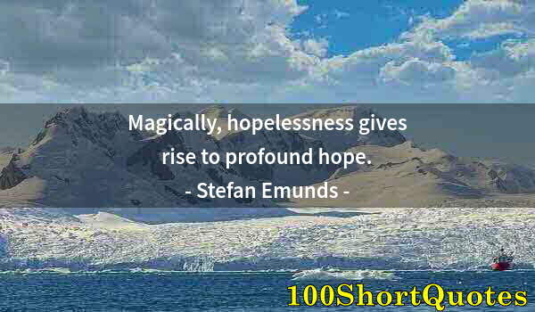 Quote by Albert Einstein: Magically, hopelessness gives rise to profound hope.