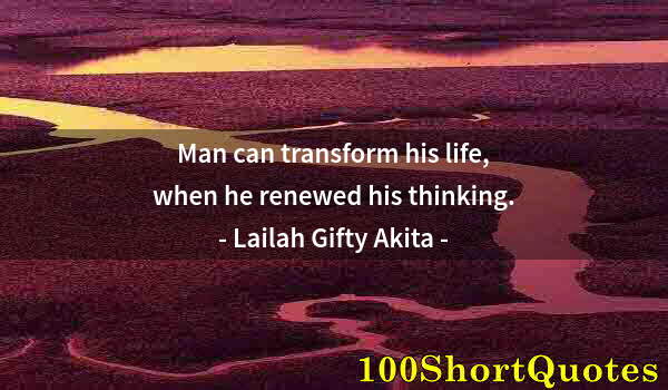 Quote by Albert Einstein: Man can transform his life, when he renewed his thinking.