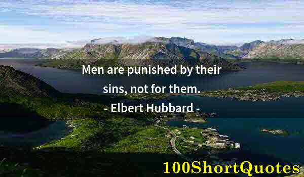 Quote by Albert Einstein: Men are punished by their sins, not for them.