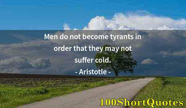 Quote by Albert Einstein: Men do not become tyrants in order that they may not suffer cold.