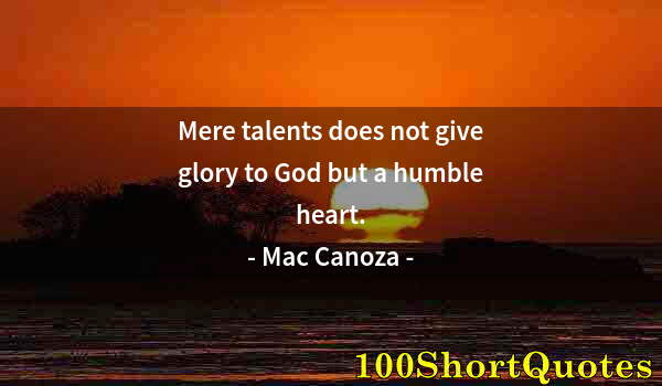 Quote by Albert Einstein: Mere talents does not give glory to God but a humble heart.