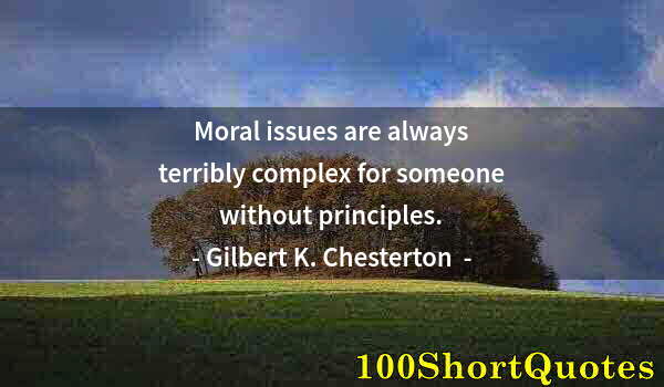 Quote by Albert Einstein: Moral issues are always terribly complex for someone without principles.