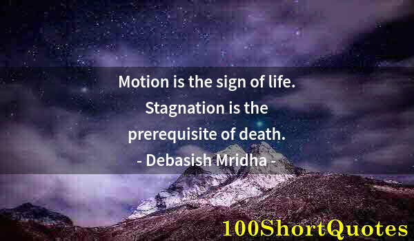 Quote by Albert Einstein: Motion is the sign of life. Stagnation is the prerequisite of death.