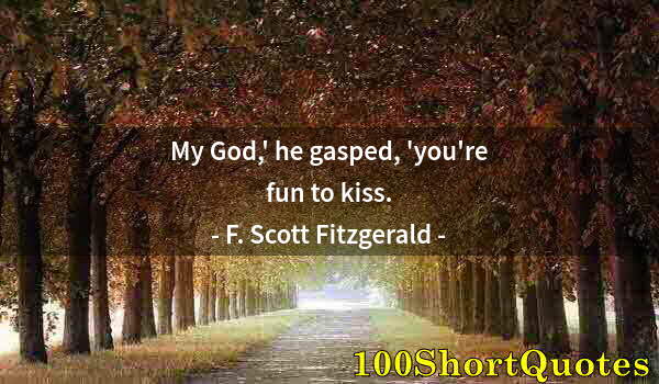 Quote by Albert Einstein: My God,' he gasped, 'you're fun to kiss.