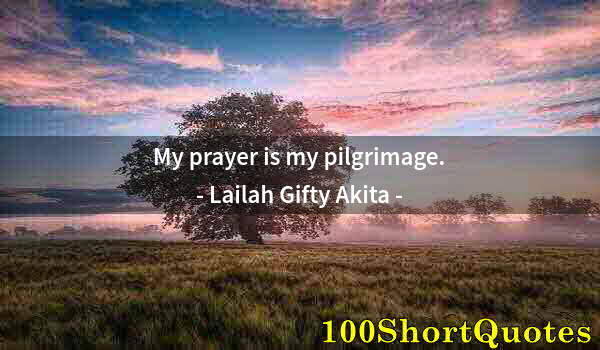 Quote by Albert Einstein: My prayer is my pilgrimage.