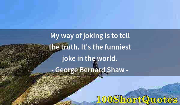 Quote by Albert Einstein: My way of joking is to tell the truth. It's the funniest joke in the world.