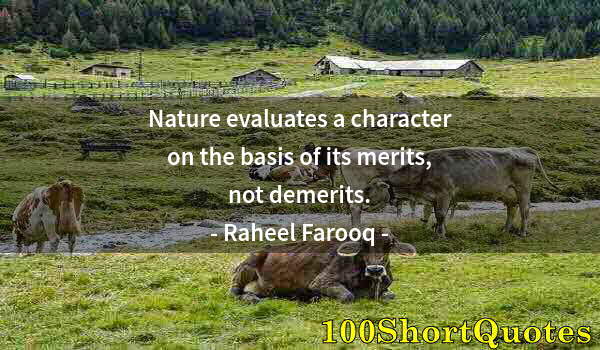 Quote by Albert Einstein: Nature evaluates a character on the basis of its merits, not demerits.