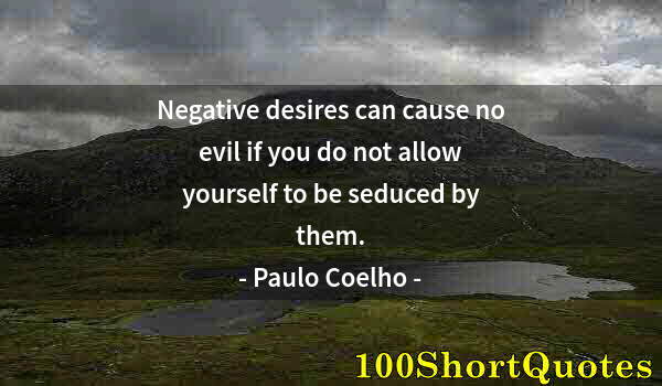 Quote by Albert Einstein: Negative desires can cause no evil if you do not allow yourself to be seduced by them.