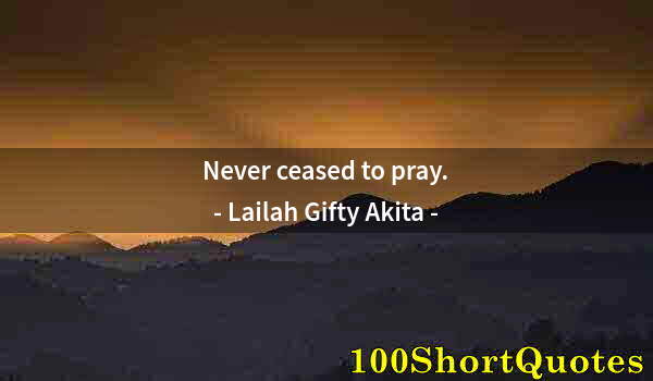 Quote by Albert Einstein: Never ceased to pray.