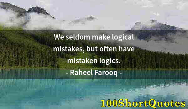 Quote by Albert Einstein: We seldom make logical mistakes, but often have mistaken logics.