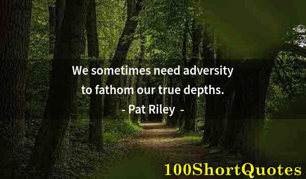 Quote by Albert Einstein: We sometimes need adversity to fathom our true depths.