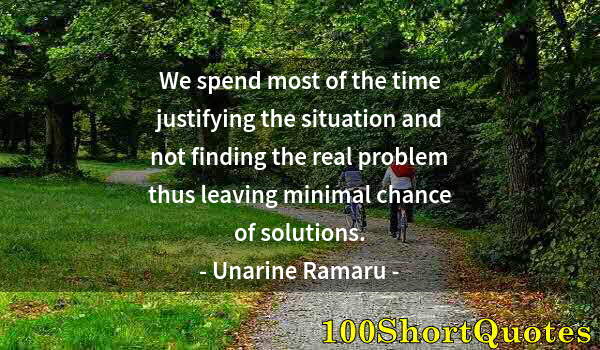 Quote by Albert Einstein: We spend most of the time justifying the situation and not finding the real problem thus leaving min...