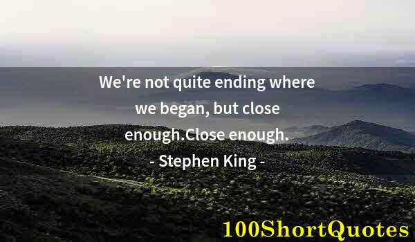 Quote by Albert Einstein: We're not quite ending where we began, but close enough.Close enough.