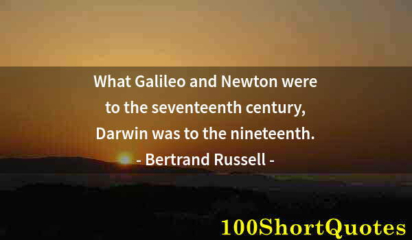 Quote by Albert Einstein: What Galileo and Newton were to the seventeenth century, Darwin was to the nineteenth.