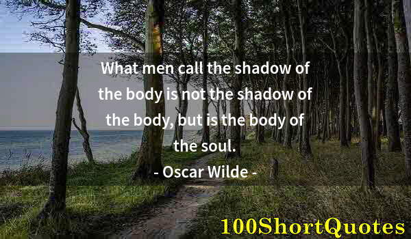 Quote by Albert Einstein: What men call the shadow of the body is not the shadow of the body, but is the body of the soul.