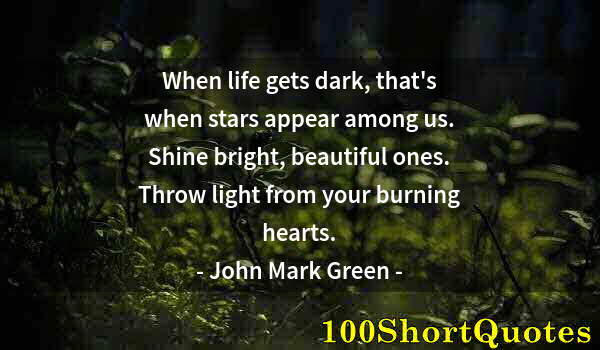 Quote by Albert Einstein: When life gets dark, that's when stars appear among us. Shine bright, beautiful ones. Throw light fr...