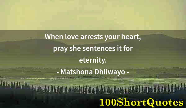 Quote by Albert Einstein: When love arrests your heart, pray she sentences it for eternity.