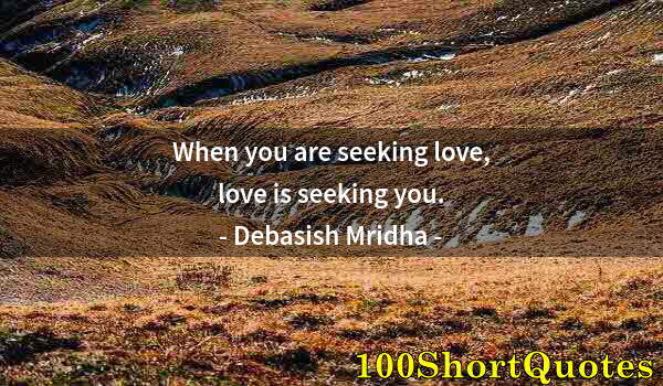 Quote by Albert Einstein: When you are seeking love, love is seeking you.