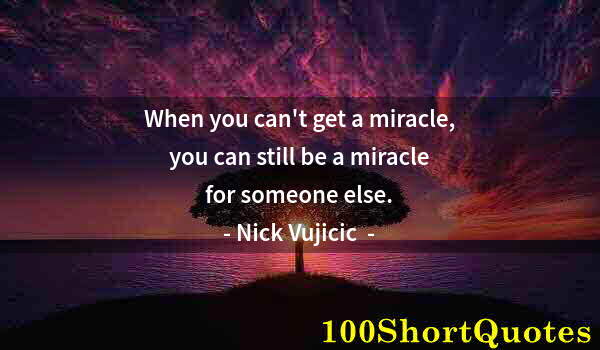 Quote by Albert Einstein: When you can't get a miracle, you can still be a miracle for someone else.