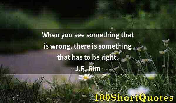 Quote by Albert Einstein: When you see something that is wrong, there is something that has to be right.