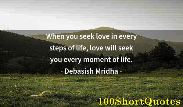 Quote by Albert Einstein: When you seek love in every steps of life, love will seek you every moment of life.