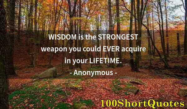 Quote by Albert Einstein: WISDOM is the STRONGEST weapon you could EVER acquire in your LIFETIME.