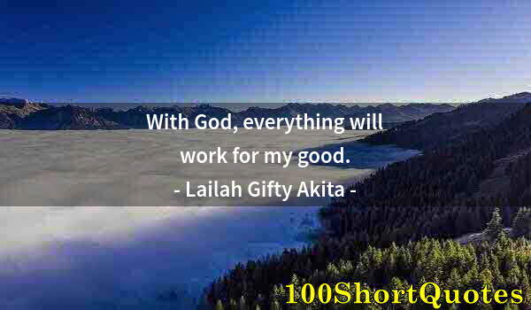 Quote by Albert Einstein: With God, everything will work for my good.