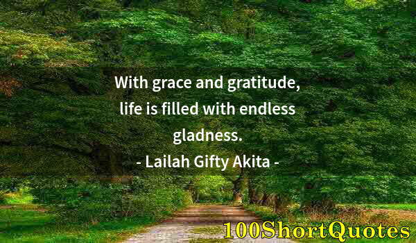 Quote by Albert Einstein: With grace and gratitude, life is filled with endless gladness.