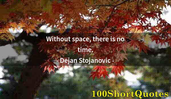 Quote by Albert Einstein: Without space, there is no time.