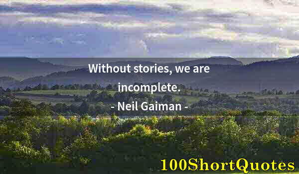 Quote by Albert Einstein: Without stories, we are incomplete.