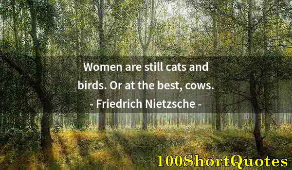 Quote by Albert Einstein: Women are still cats and birds. Or at the best, cows.