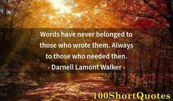 Quote by Albert Einstein: Words have never belonged to those who wrote them. Always to those who needed then.