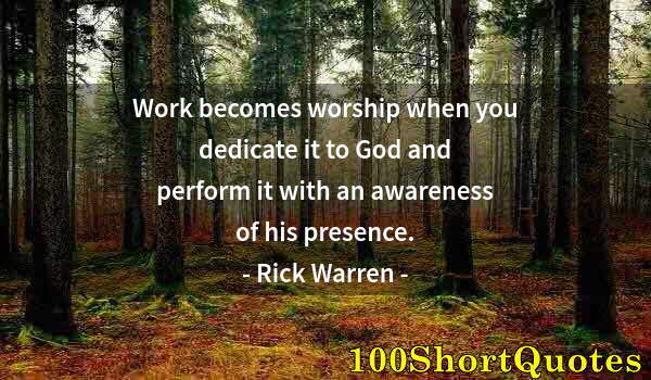 Quote by Albert Einstein: Work becomes worship when you dedicate it to God and perform it with an awareness of his presence.