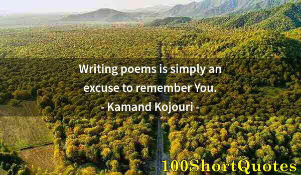 Quote by Albert Einstein: Writing poems is simply an excuse to remember You.