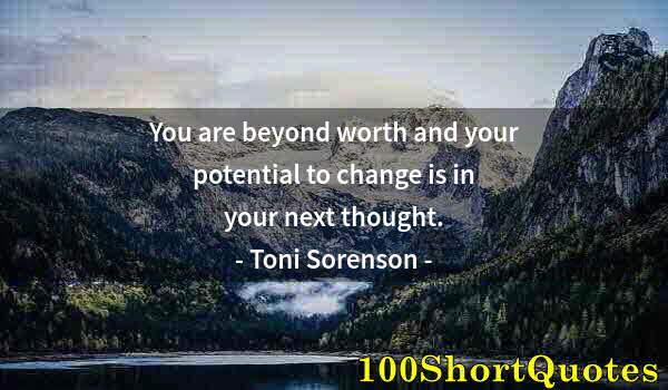 Quote by Albert Einstein: You are beyond worth and your potential to change is in your next thought.