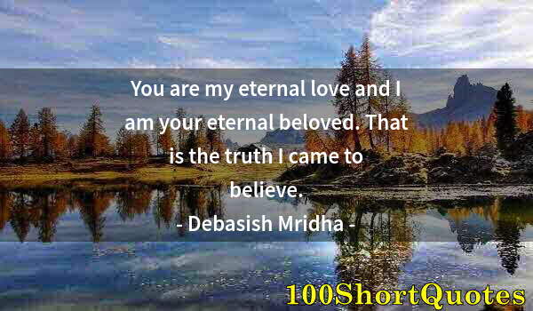 Quote by Albert Einstein: You are my eternal love and I am your eternal beloved. That is the truth I came to believe.