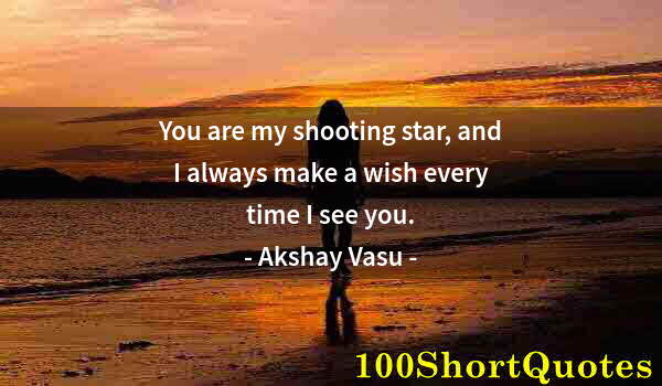 Quote by Albert Einstein: You are my shooting star, and I always make a wish every time I see you.