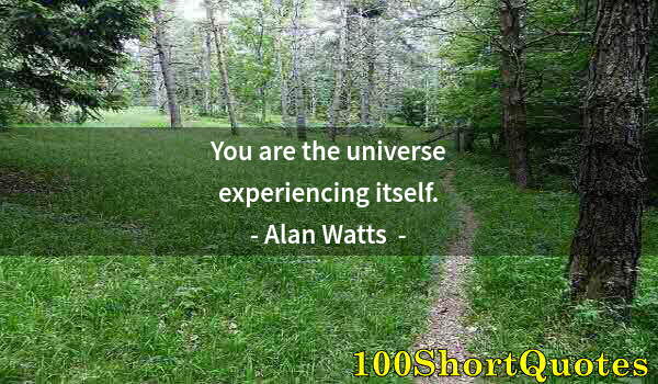 Quote by Albert Einstein: You are the universe experiencing itself.