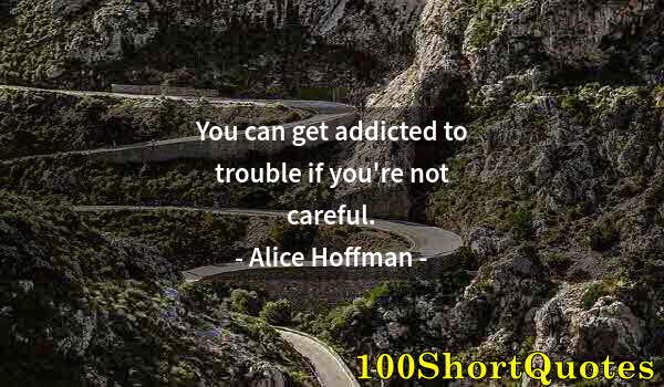 Quote by Albert Einstein: You can get addicted to trouble if you're not careful.