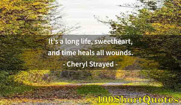 Quote by Albert Einstein: It's a long life, sweetheart, and time heals all wounds.