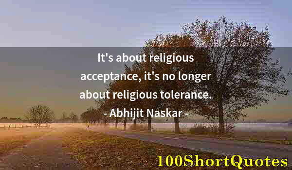 Quote by Albert Einstein: It's about religious acceptance, it's no longer about religious tolerance.