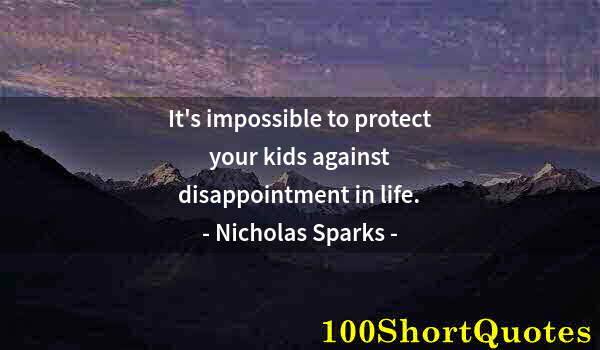 Quote by Albert Einstein: It's impossible to protect your kids against disappointment in life.