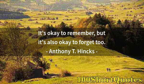 Quote by Albert Einstein: It's okay to remember, but it's also okay to forget too.