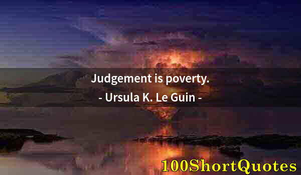 Quote by Albert Einstein: Judgement is poverty.